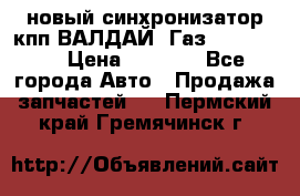  новый синхронизатор кпп ВАЛДАЙ, Газ 3308,3309 › Цена ­ 6 500 - Все города Авто » Продажа запчастей   . Пермский край,Гремячинск г.